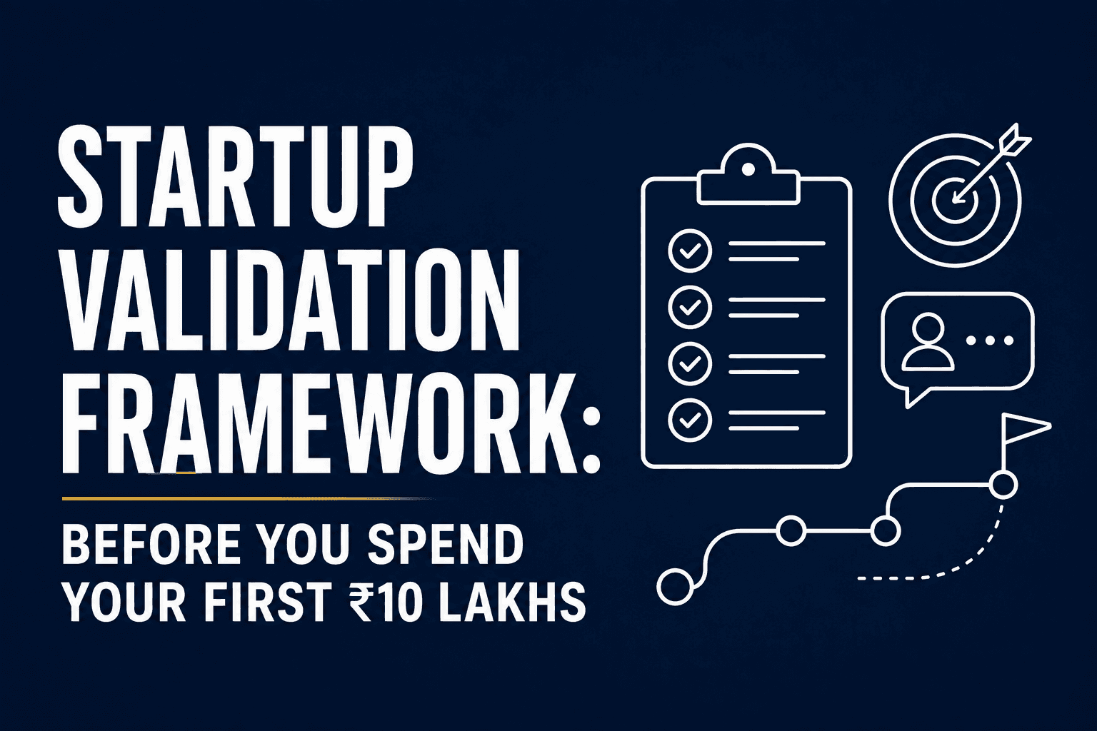 Startup Validation Framework: Before You Spend Your First ₹10 Lakhs
