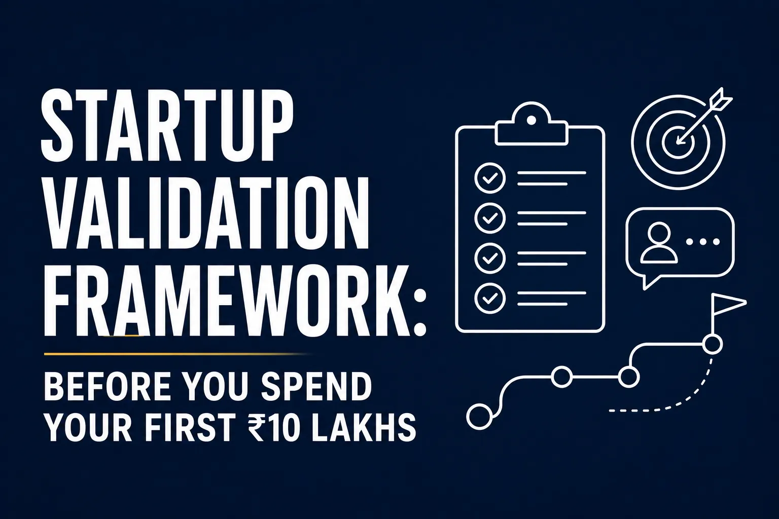 Startup Validation Framework: Before You Spend Your First ₹10 Lakhs